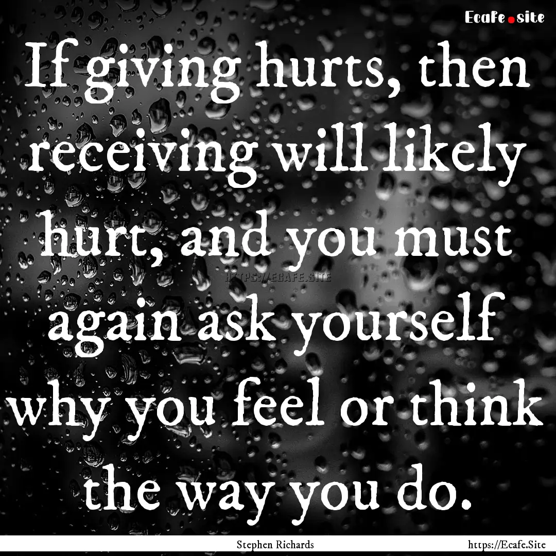 If giving hurts, then receiving will likely.... : Quote by Stephen Richards