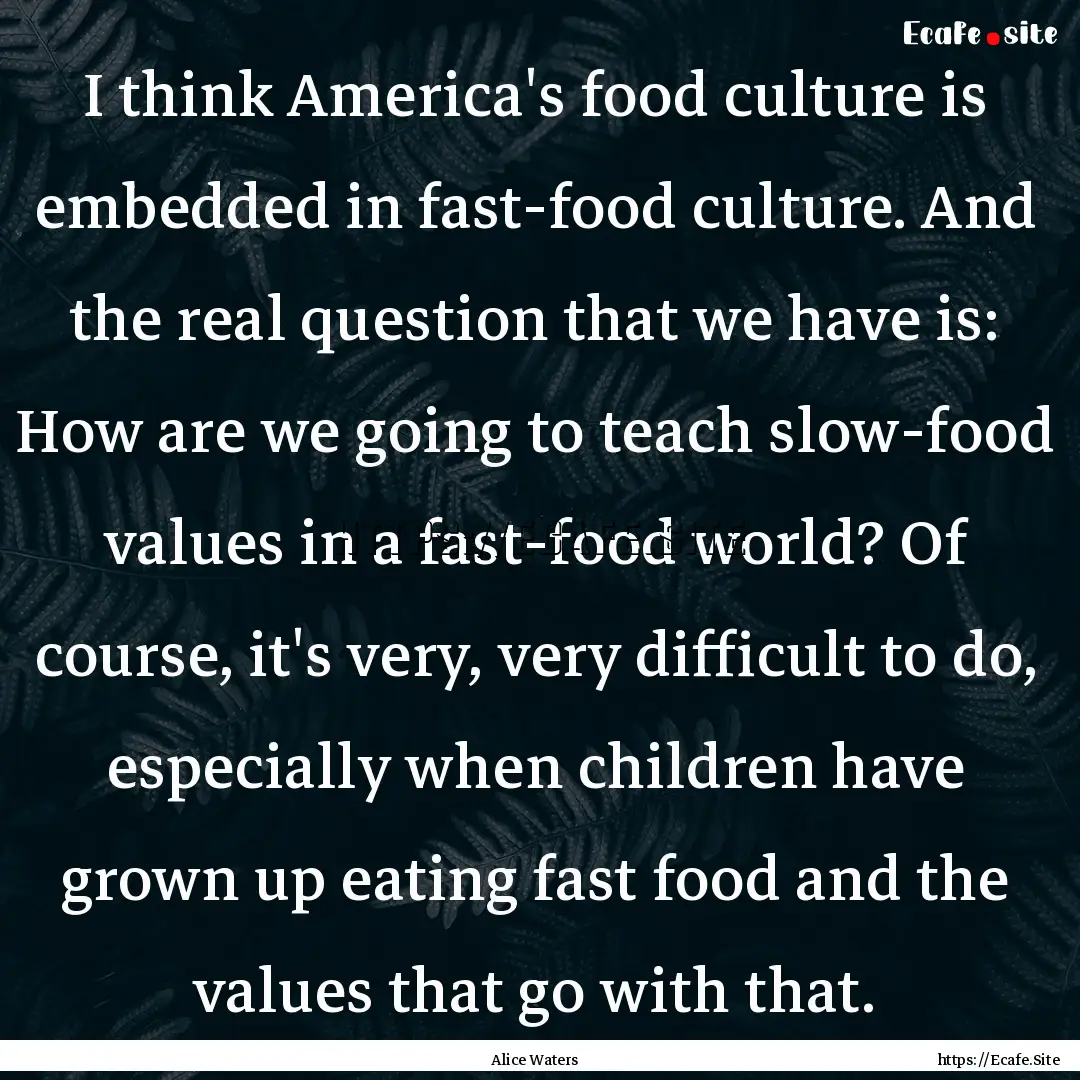 I think America's food culture is embedded.... : Quote by Alice Waters