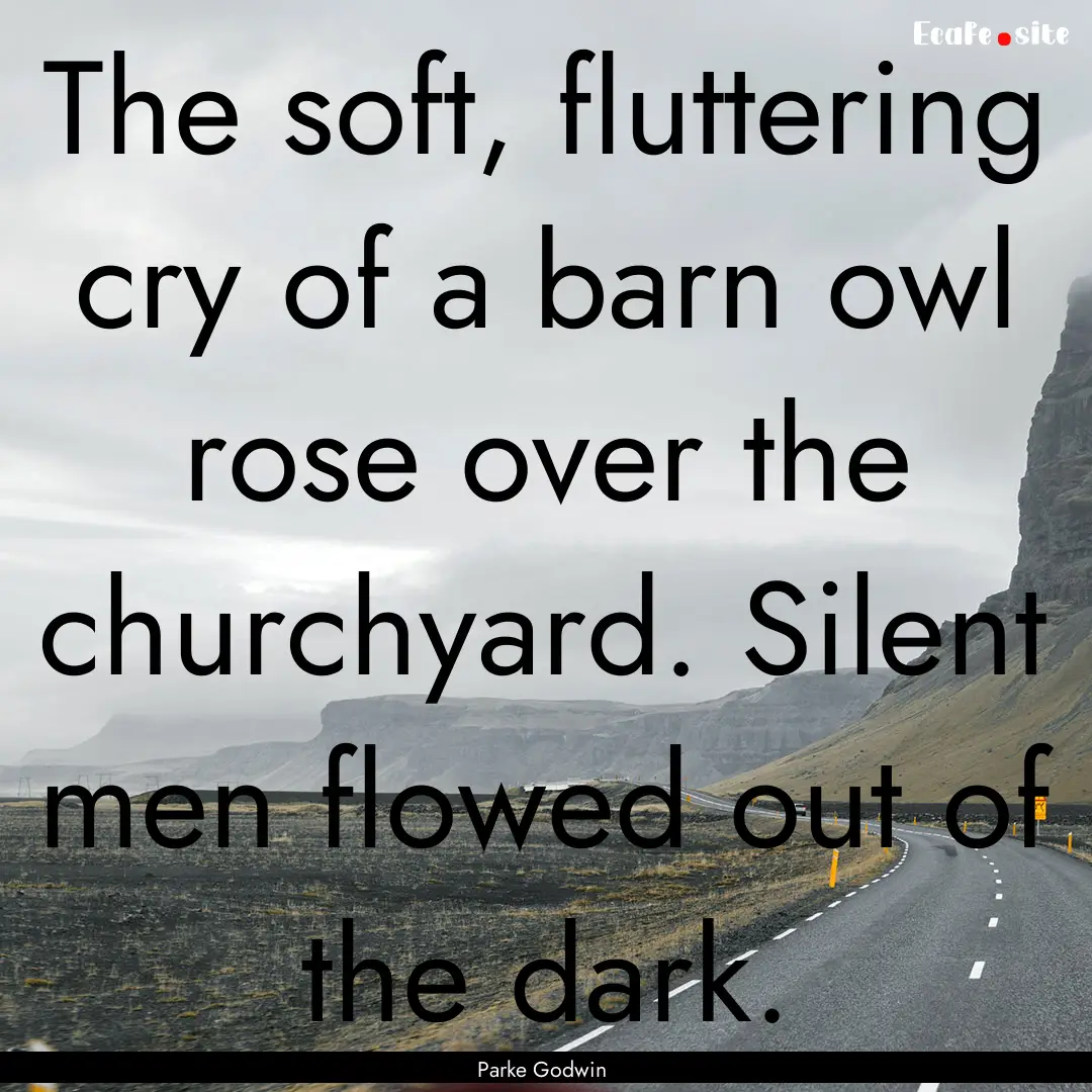 The soft, fluttering cry of a barn owl rose.... : Quote by Parke Godwin