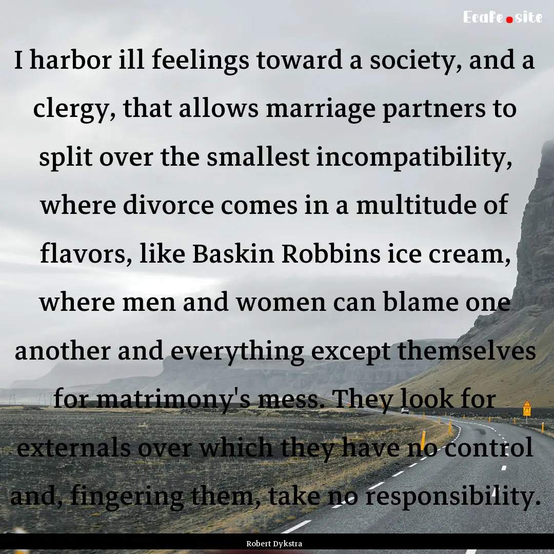 I harbor ill feelings toward a society, and.... : Quote by Robert Dykstra