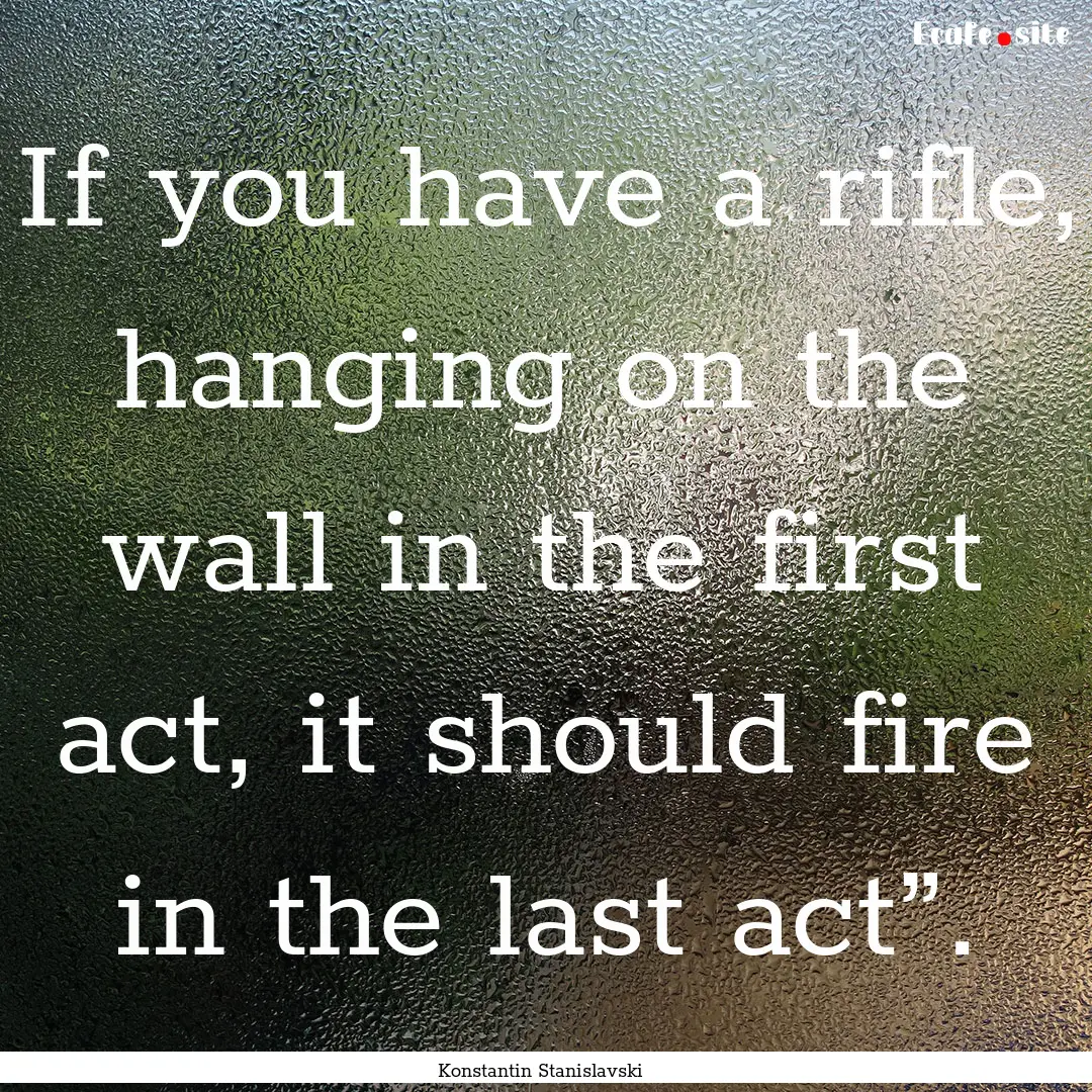 If you have a rifle, hanging on the wall.... : Quote by Konstantin Stanislavski