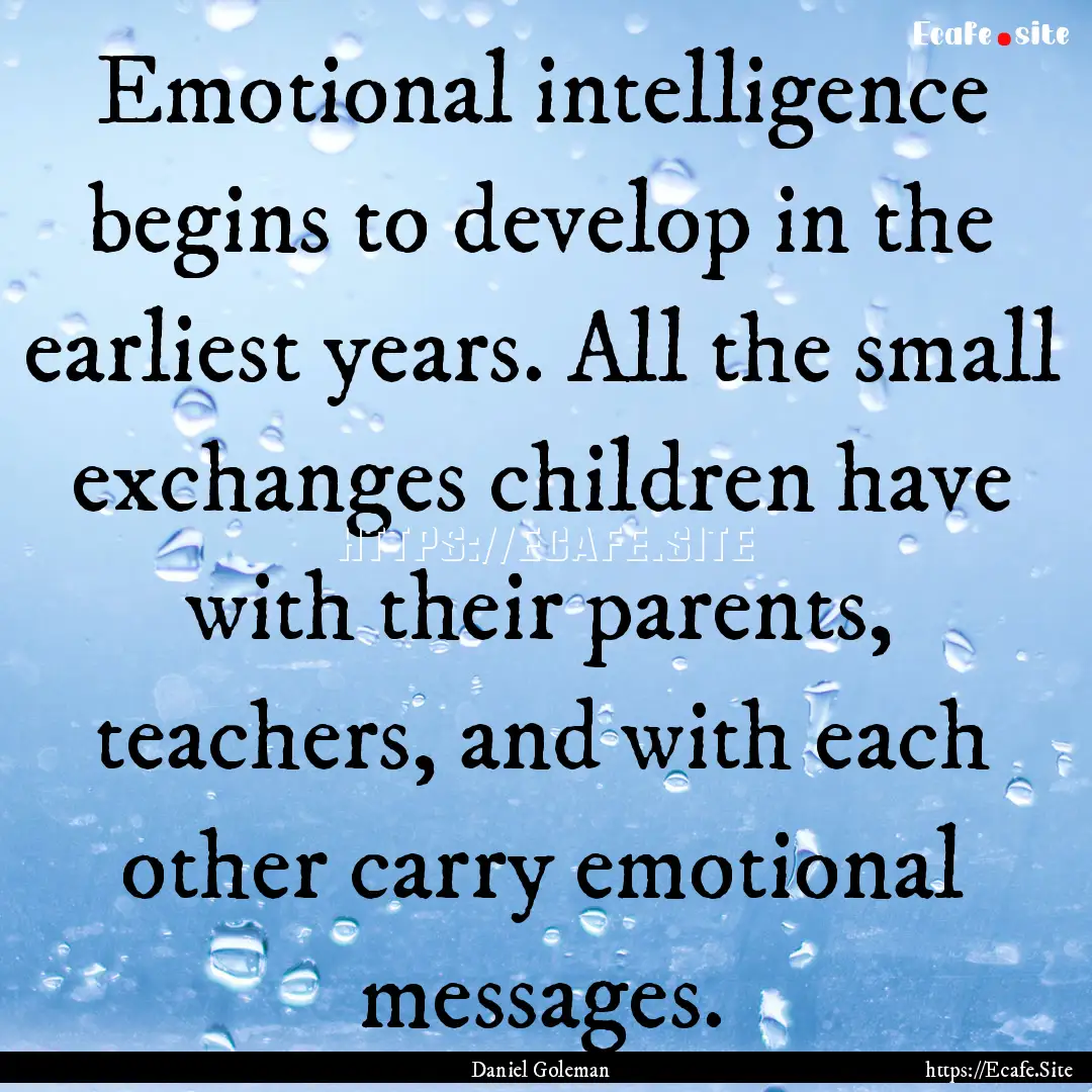 Emotional intelligence begins to develop.... : Quote by Daniel Goleman