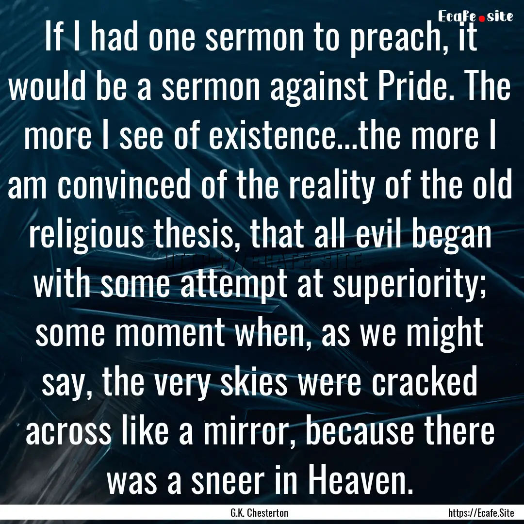 If I had one sermon to preach, it would be.... : Quote by G.K. Chesterton