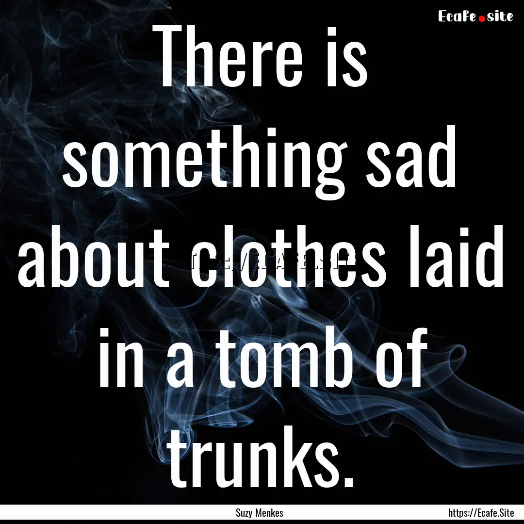 There is something sad about clothes laid.... : Quote by Suzy Menkes