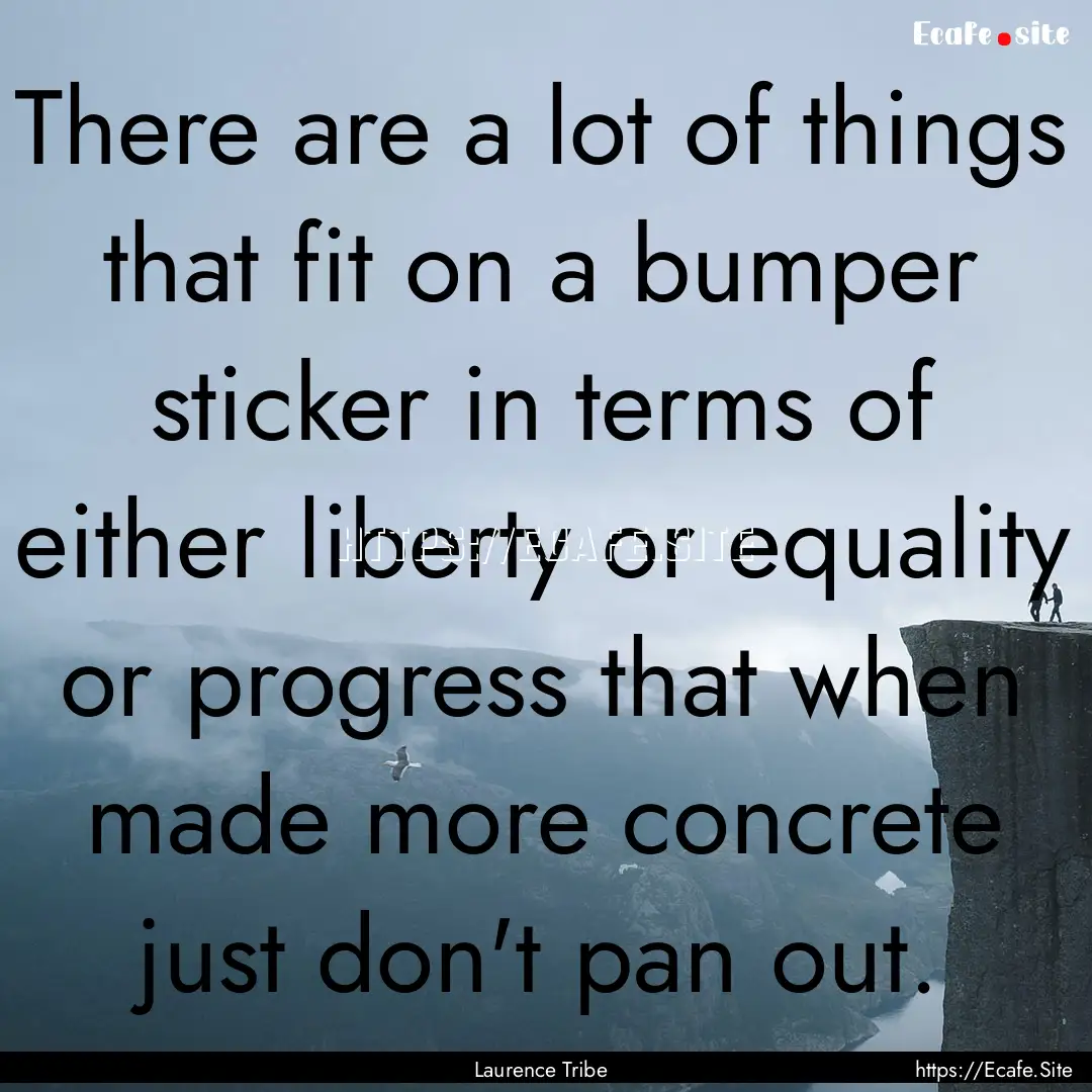 There are a lot of things that fit on a bumper.... : Quote by Laurence Tribe