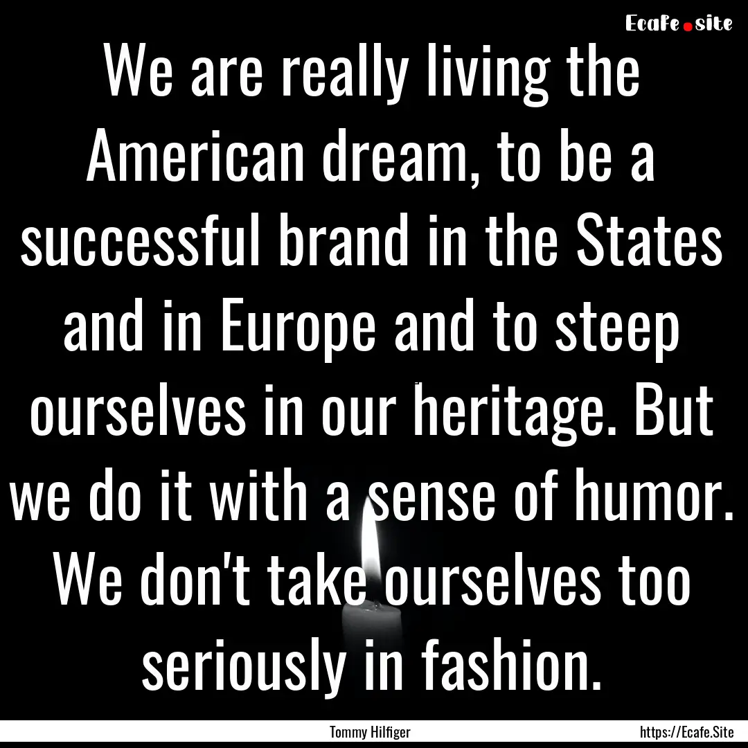 We are really living the American dream,.... : Quote by Tommy Hilfiger