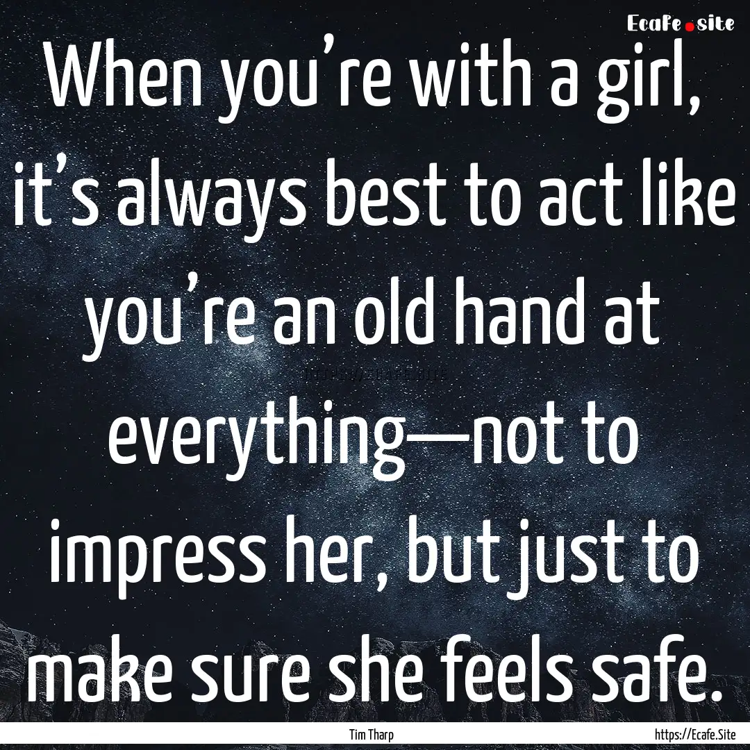 When you’re with a girl, it’s always.... : Quote by Tim Tharp