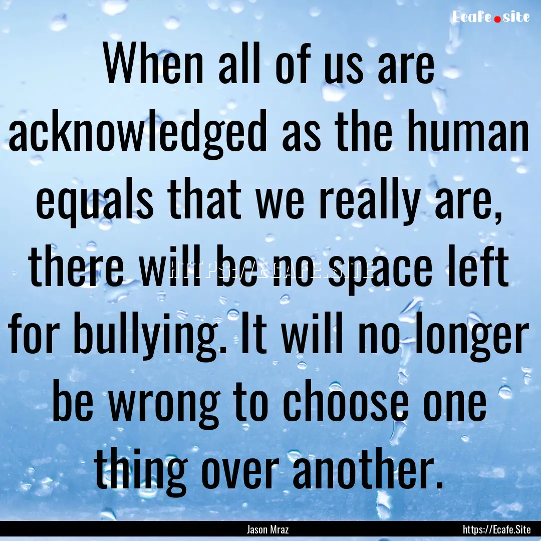 When all of us are acknowledged as the human.... : Quote by Jason Mraz