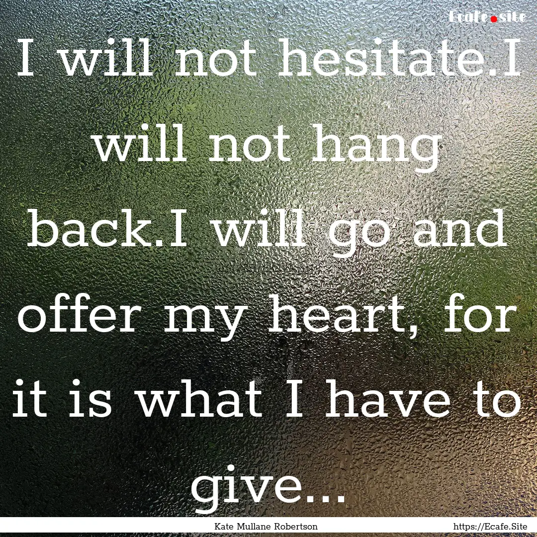 I will not hesitate.I will not hang back.I.... : Quote by Kate Mullane Robertson