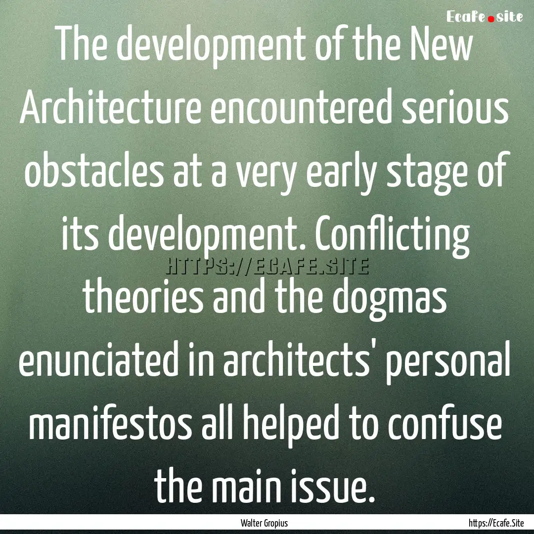 The development of the New Architecture encountered.... : Quote by Walter Gropius