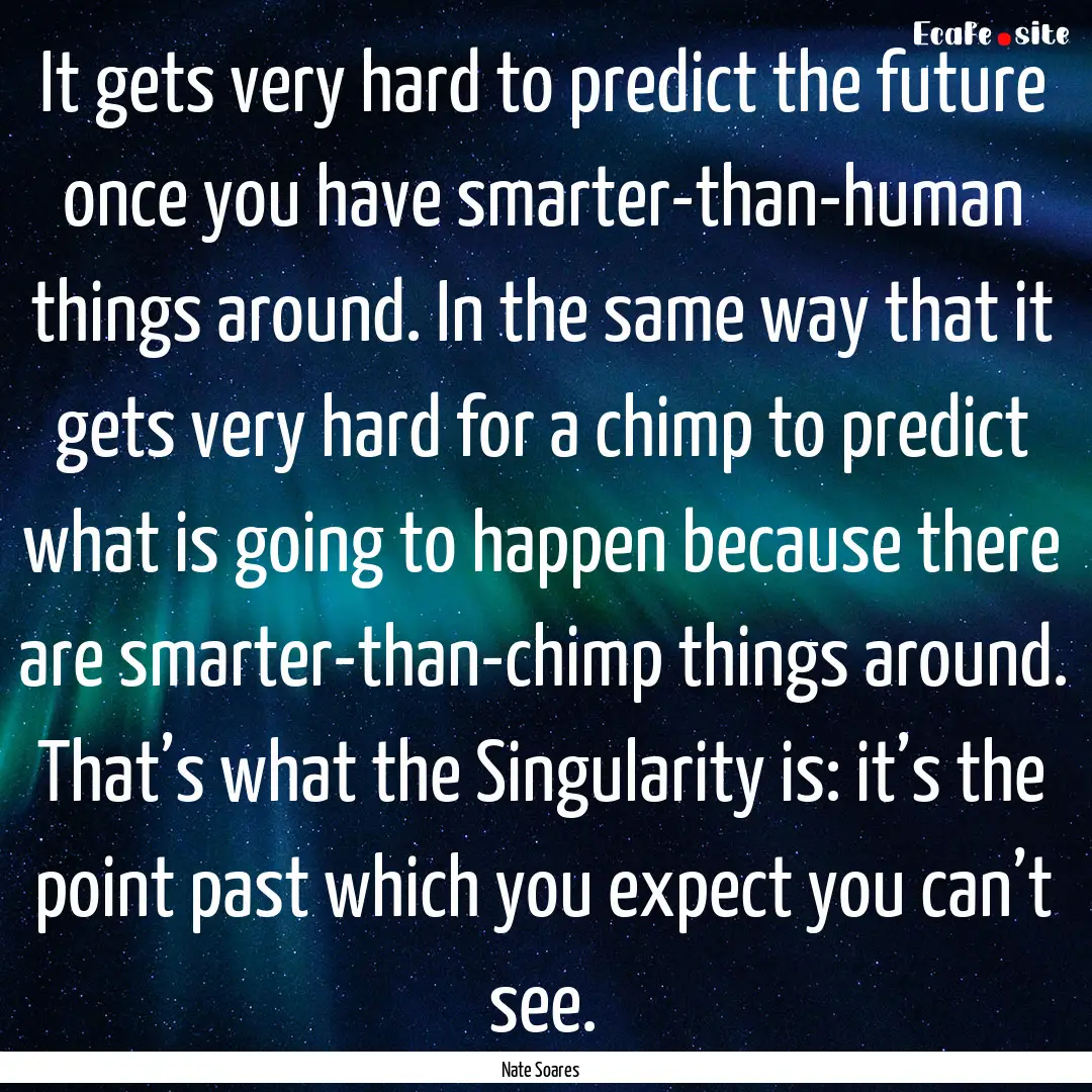 It gets very hard to predict the future once.... : Quote by Nate Soares