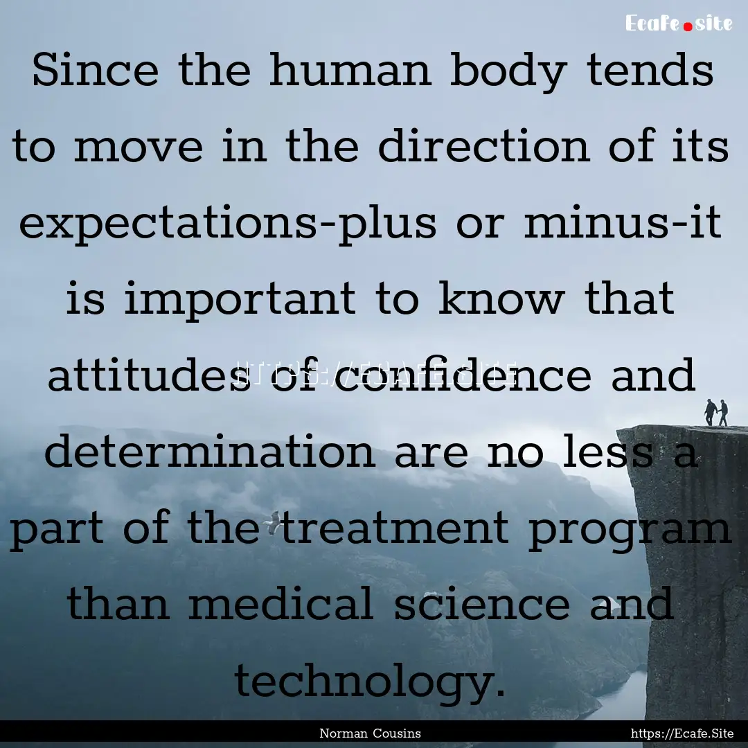 Since the human body tends to move in the.... : Quote by Norman Cousins