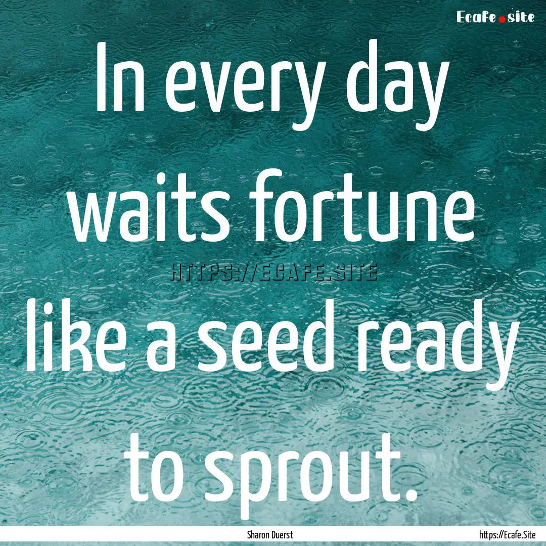 In every day waits fortune like a seed ready.... : Quote by Sharon Duerst