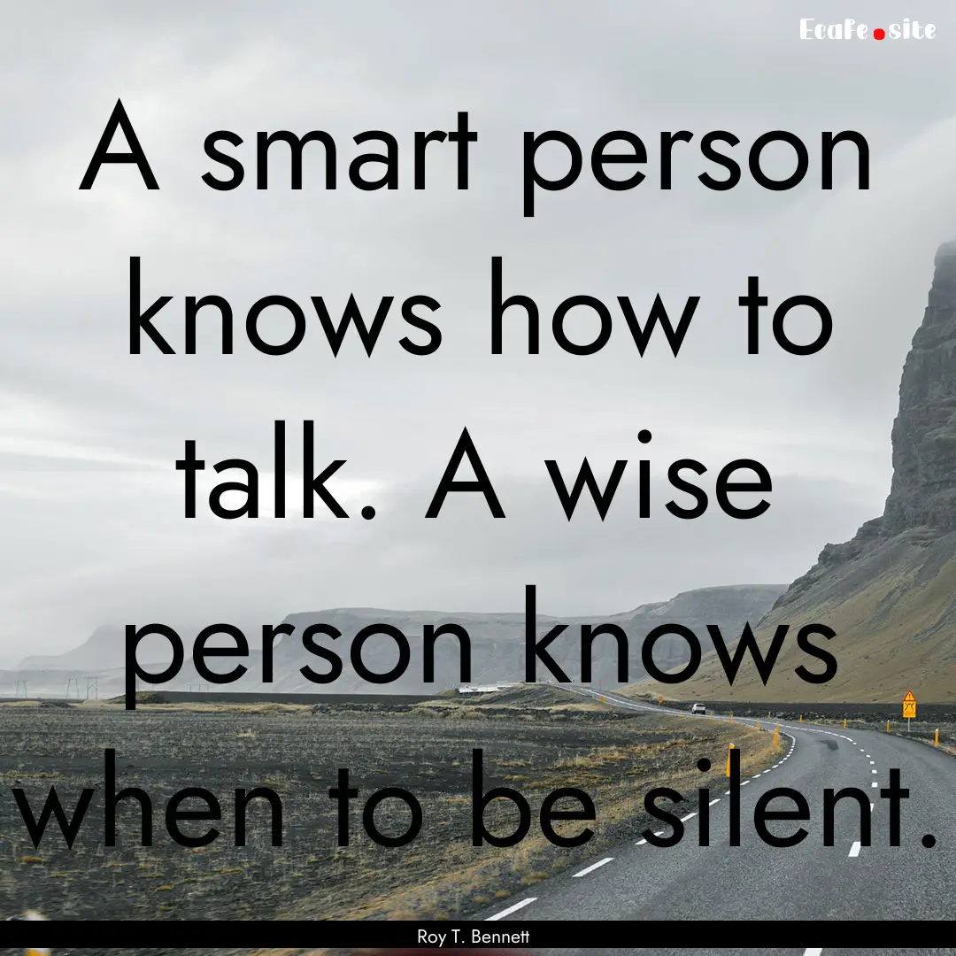 A smart person knows how to talk. A wise.... : Quote by Roy T. Bennett