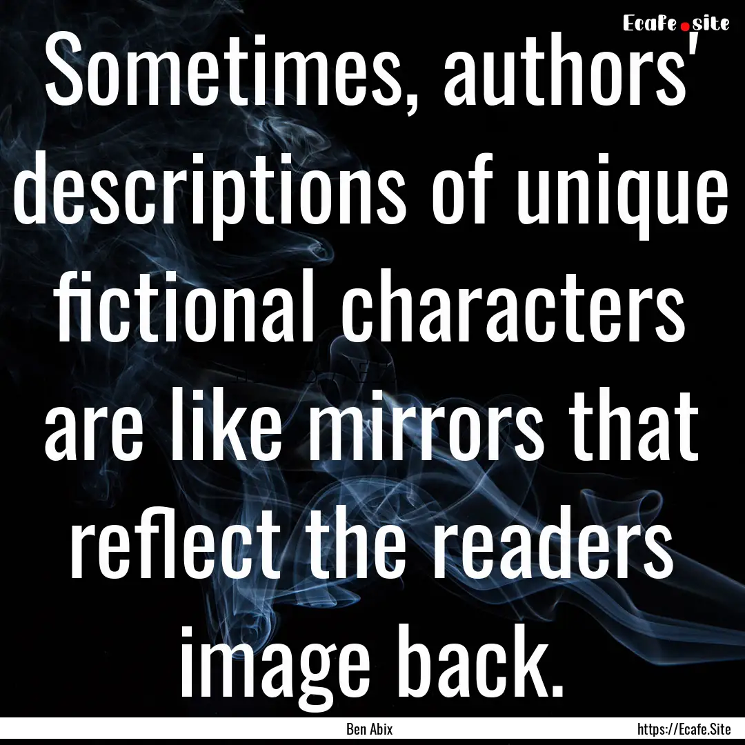 Sometimes, authors' descriptions of unique.... : Quote by Ben Abix