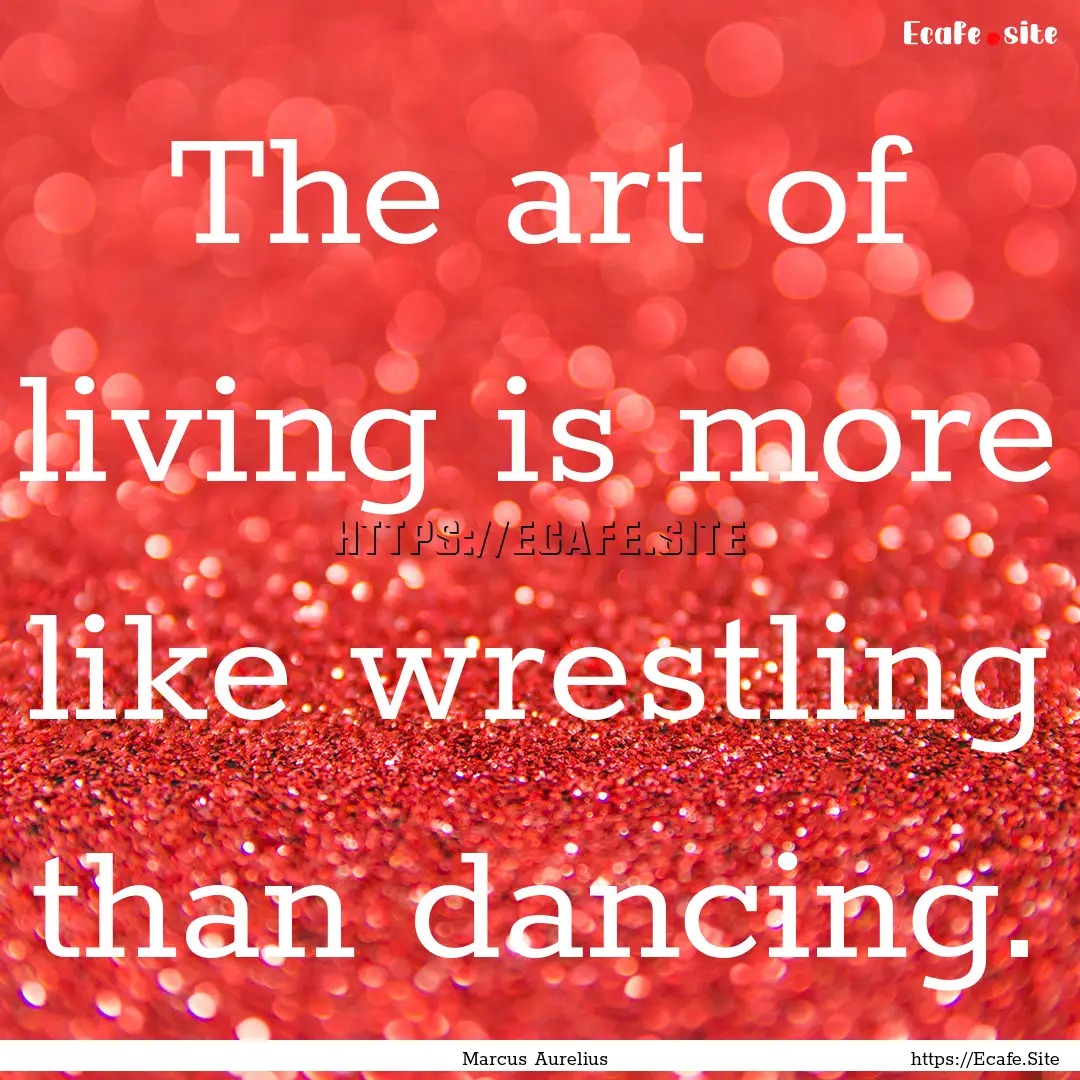 The art of living is more like wrestling.... : Quote by Marcus Aurelius