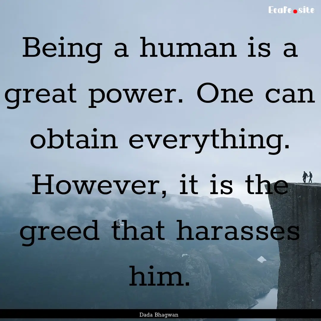 Being a human is a great power. One can obtain.... : Quote by Dada Bhagwan