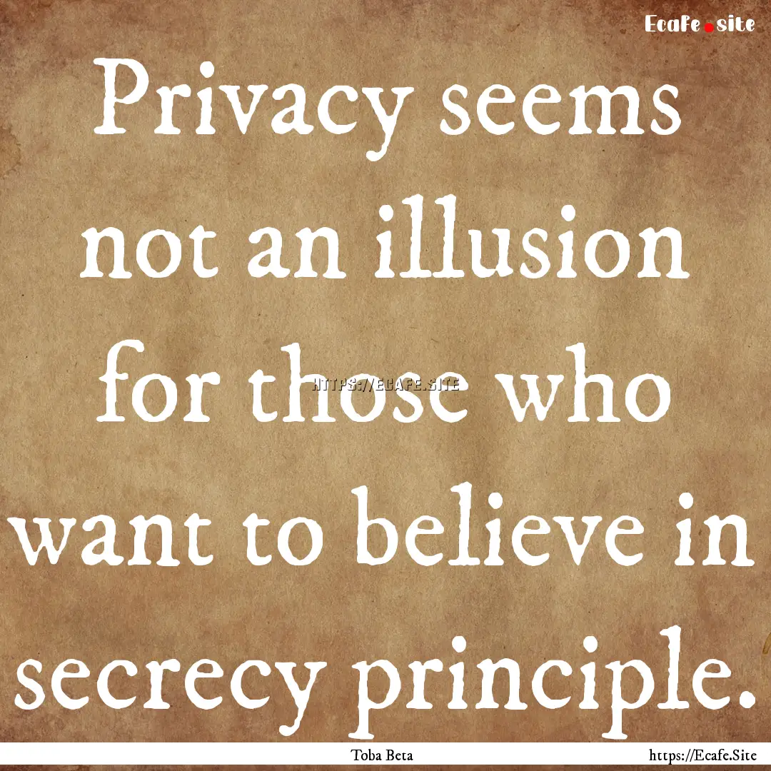 Privacy seems not an illusion for those who.... : Quote by Toba Beta