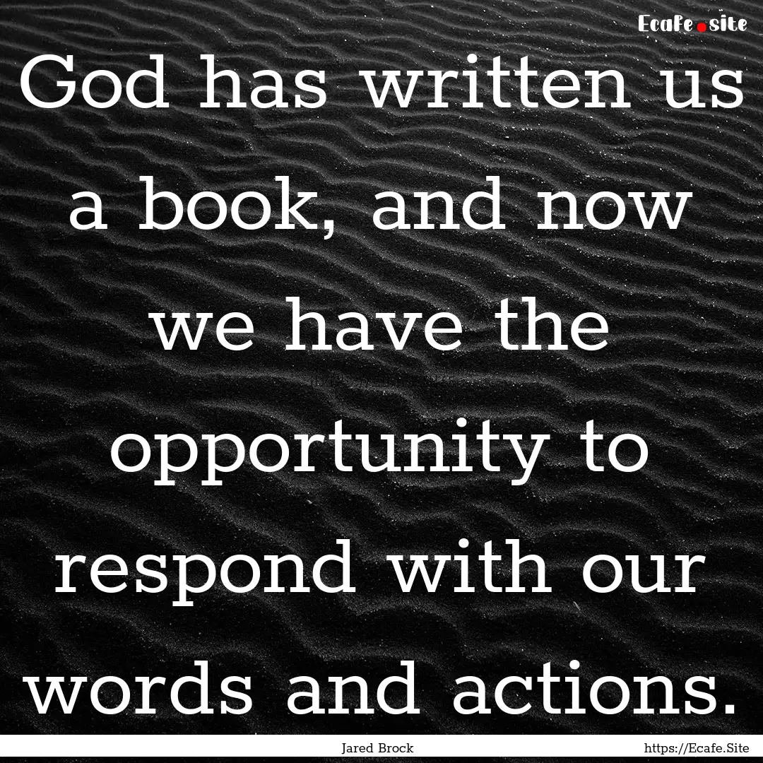 God has written us a book, and now we have.... : Quote by Jared Brock