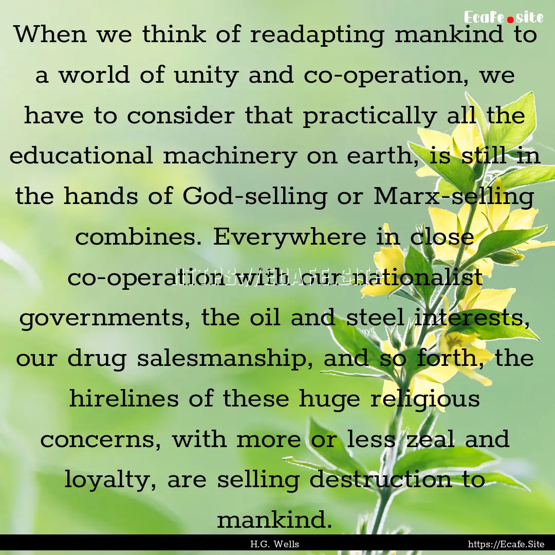 When we think of readapting mankind to a.... : Quote by H.G. Wells