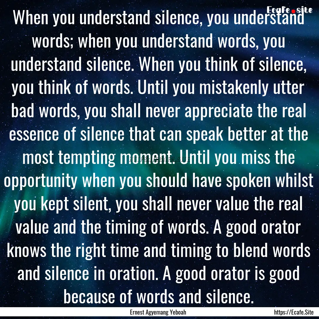 When you understand silence, you understand.... : Quote by Ernest Agyemang Yeboah