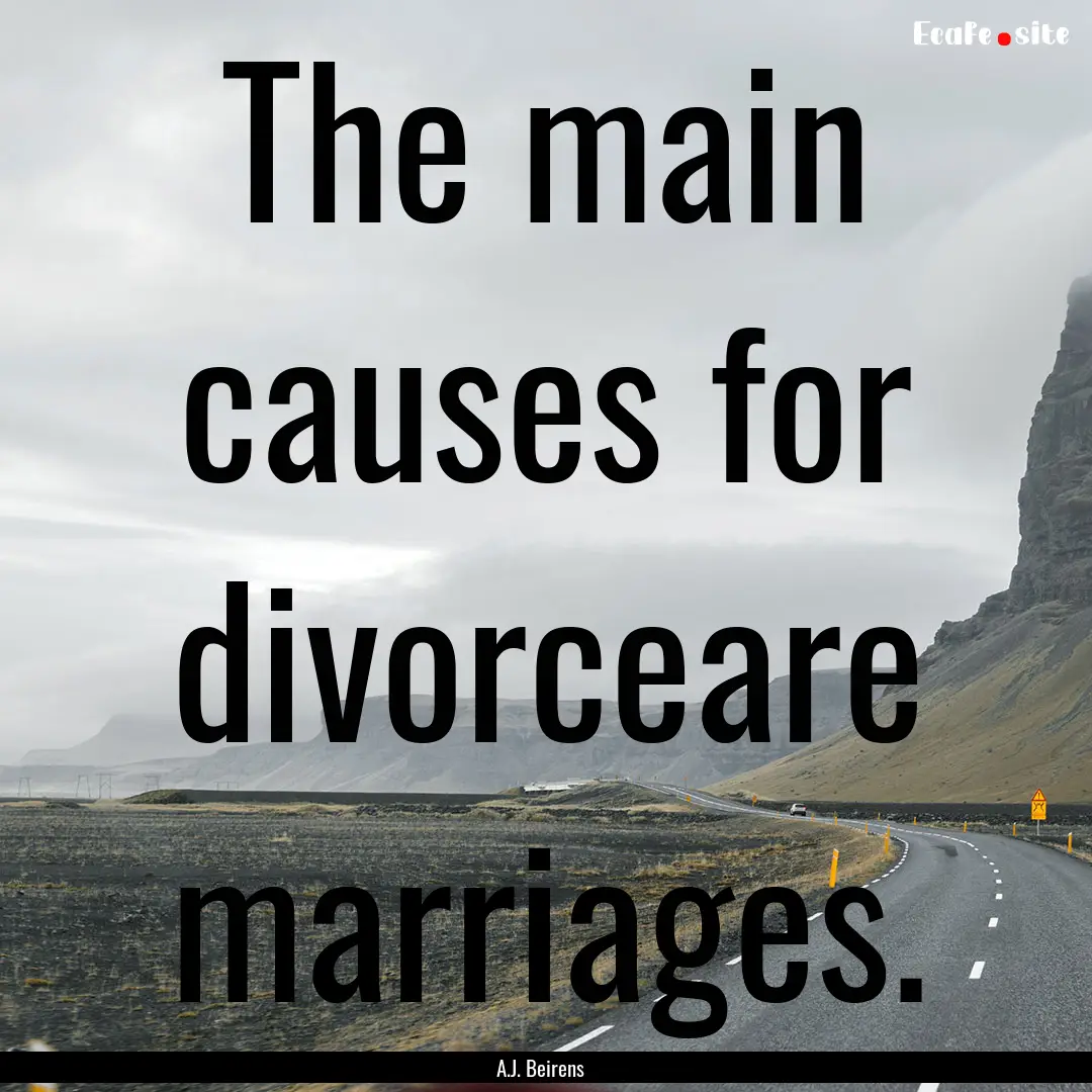 The main causes for divorceare marriages..... : Quote by A.J. Beirens