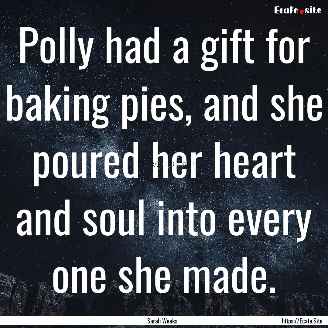 Polly had a gift for baking pies, and she.... : Quote by Sarah Weeks