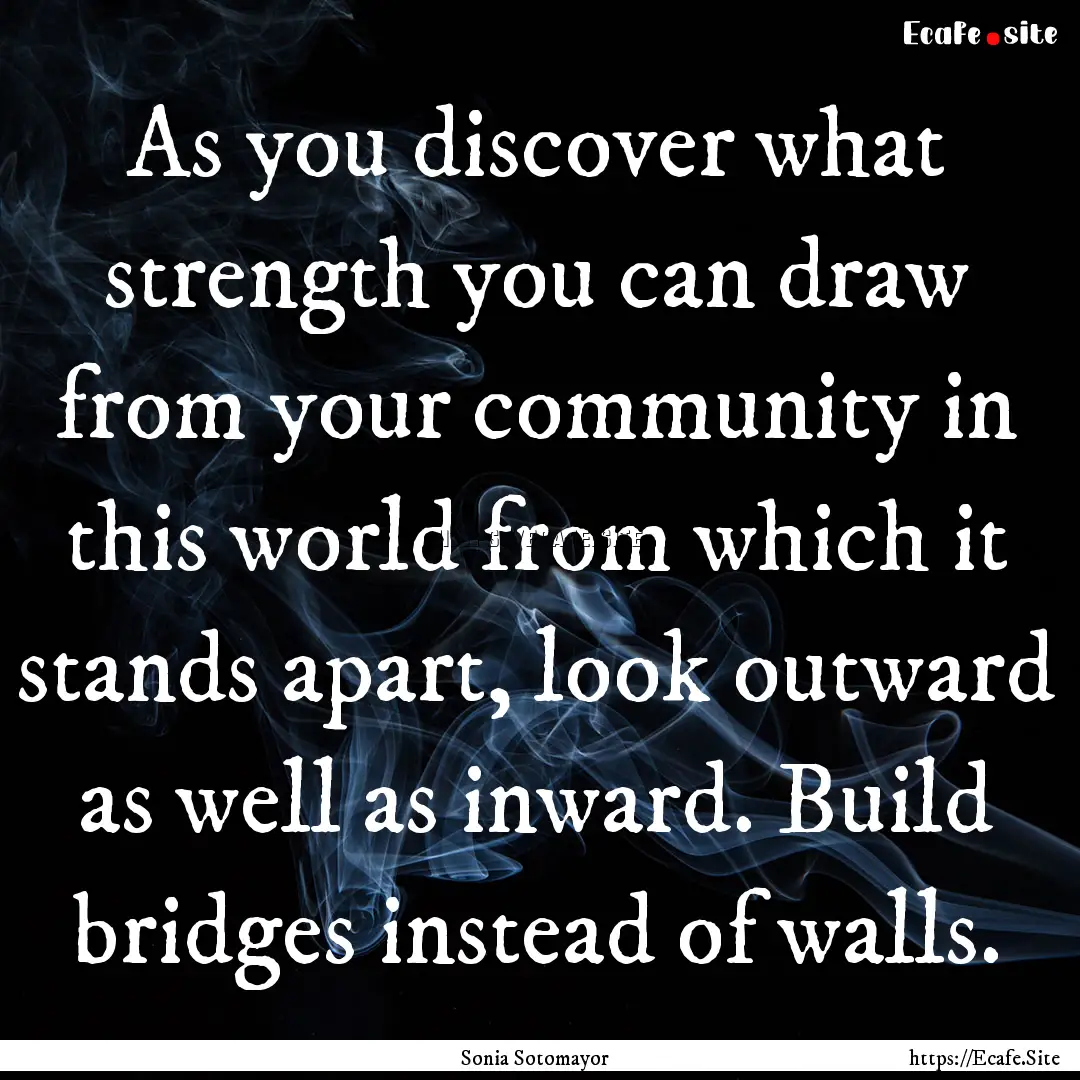 As you discover what strength you can draw.... : Quote by Sonia Sotomayor