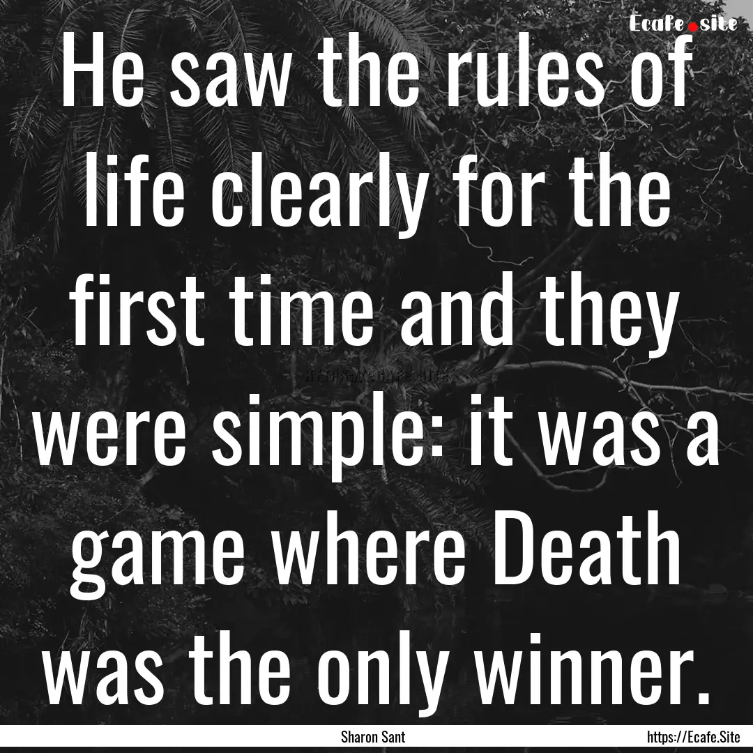 He saw the rules of life clearly for the.... : Quote by Sharon Sant