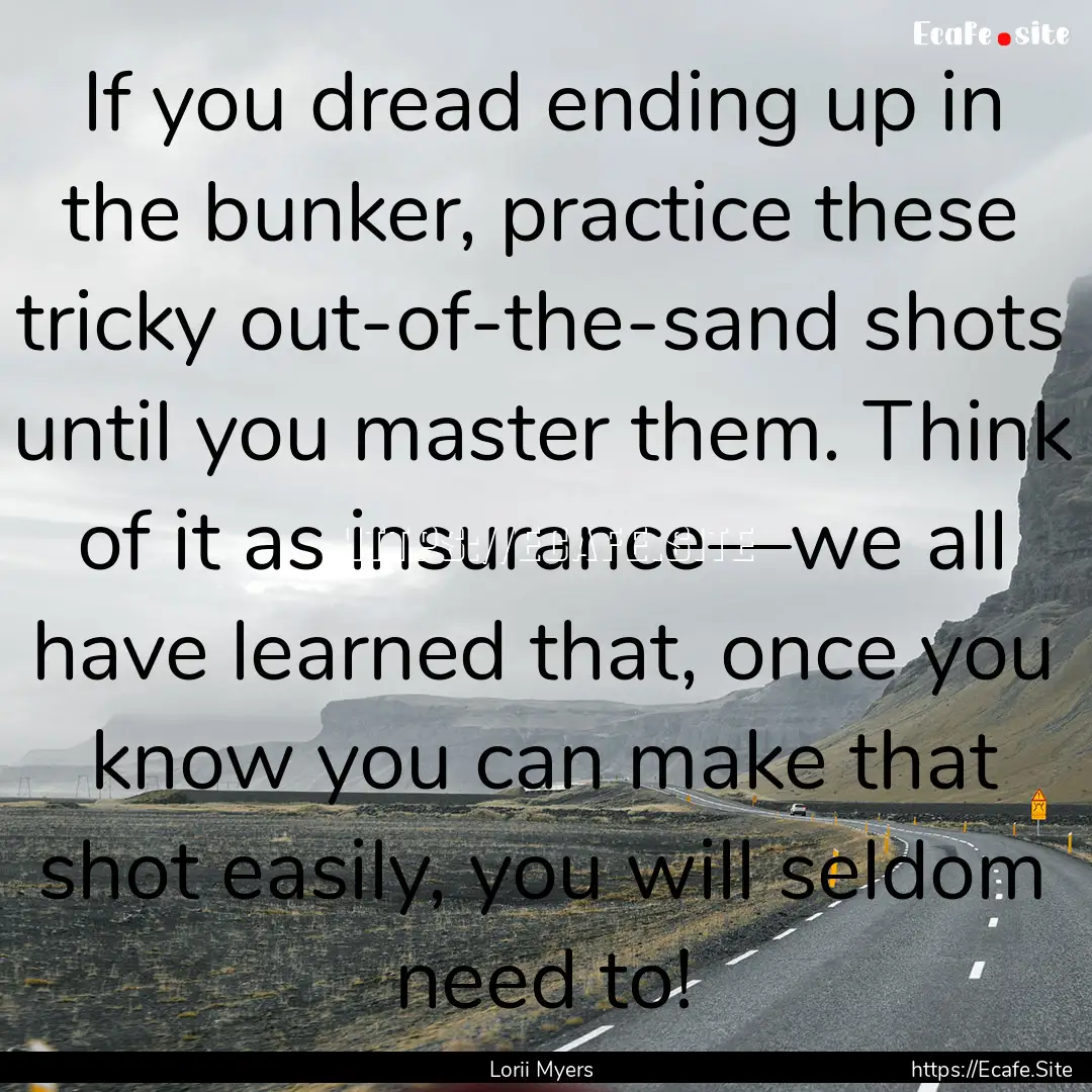 If you dread ending up in the bunker, practice.... : Quote by Lorii Myers