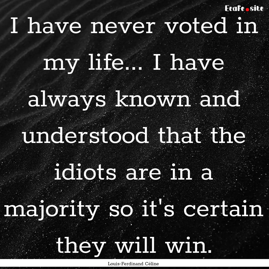 I have never voted in my life... I have always.... : Quote by Louis-Ferdinand Céline