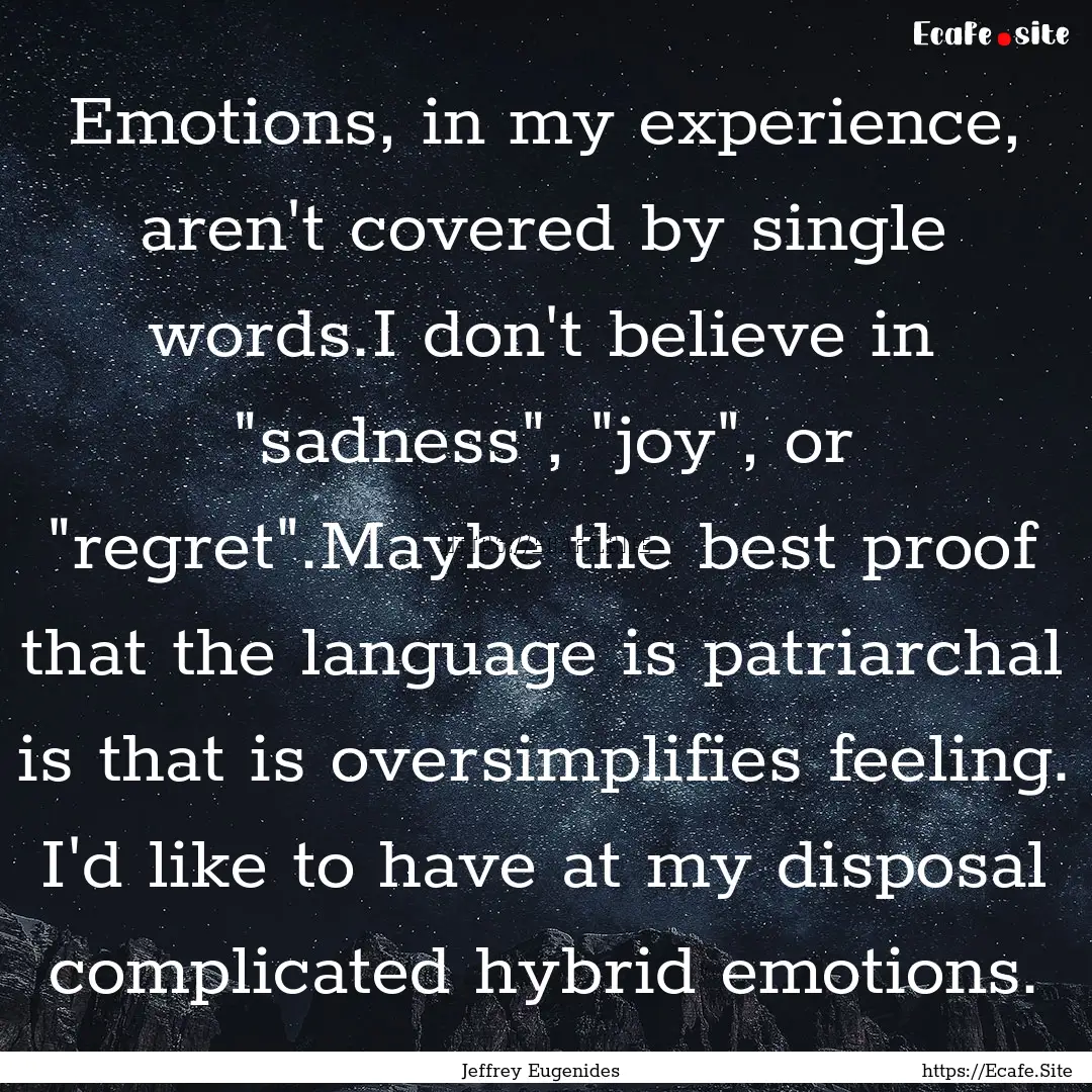 Emotions, in my experience, aren't covered.... : Quote by Jeffrey Eugenides