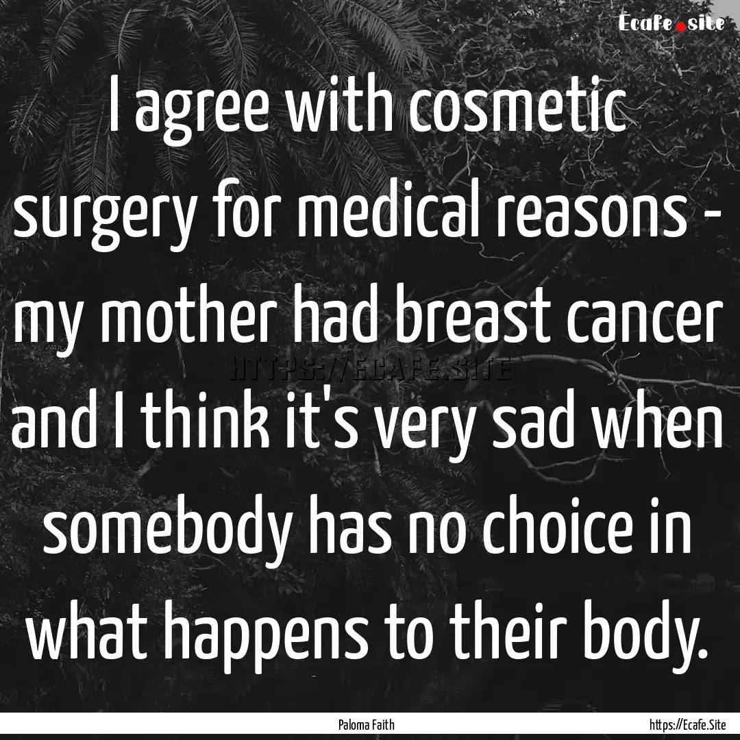 I agree with cosmetic surgery for medical.... : Quote by Paloma Faith