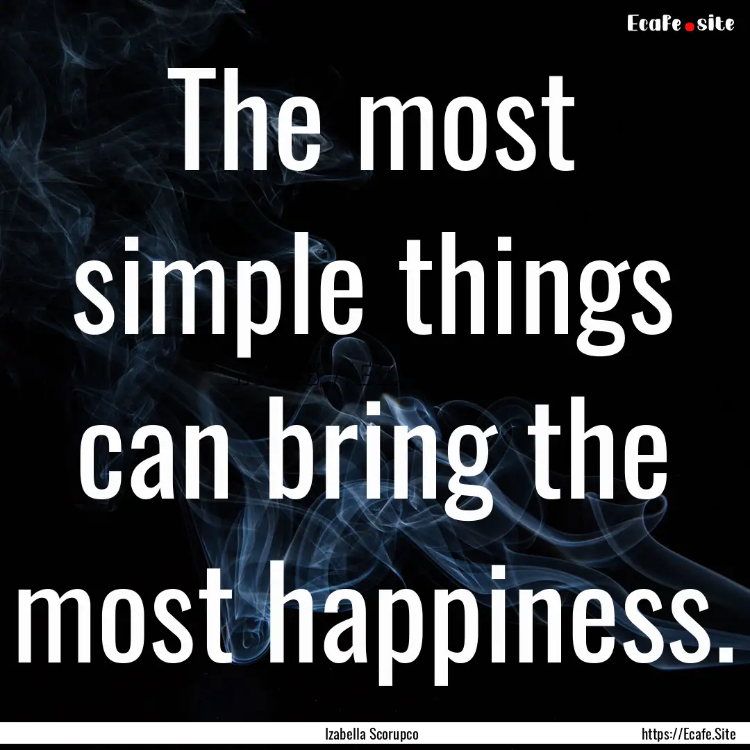 The most simple things can bring the most.... : Quote by Izabella Scorupco