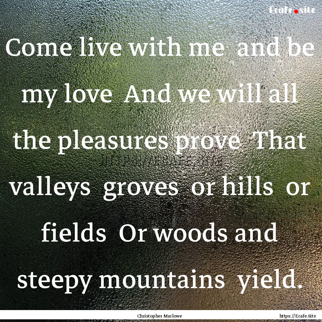 Come live with me and be my love And we.... : Quote by Christopher Marlowe