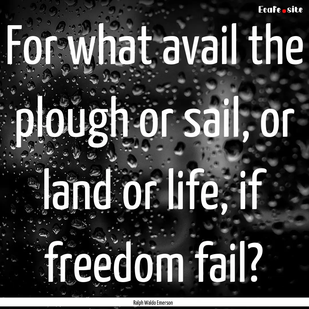 For what avail the plough or sail, or land.... : Quote by Ralph Waldo Emerson