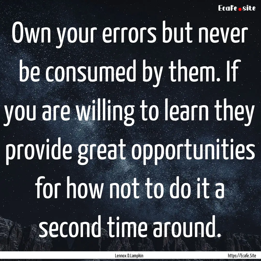 Own your errors but never be consumed by.... : Quote by Lennox D.Lampkin