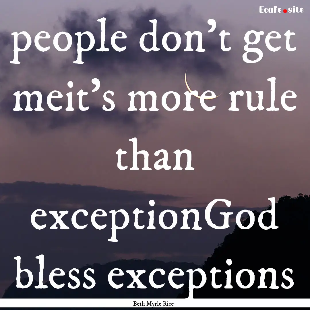 people don't get meit's more rule than exceptionGod.... : Quote by Beth Myrle Rice