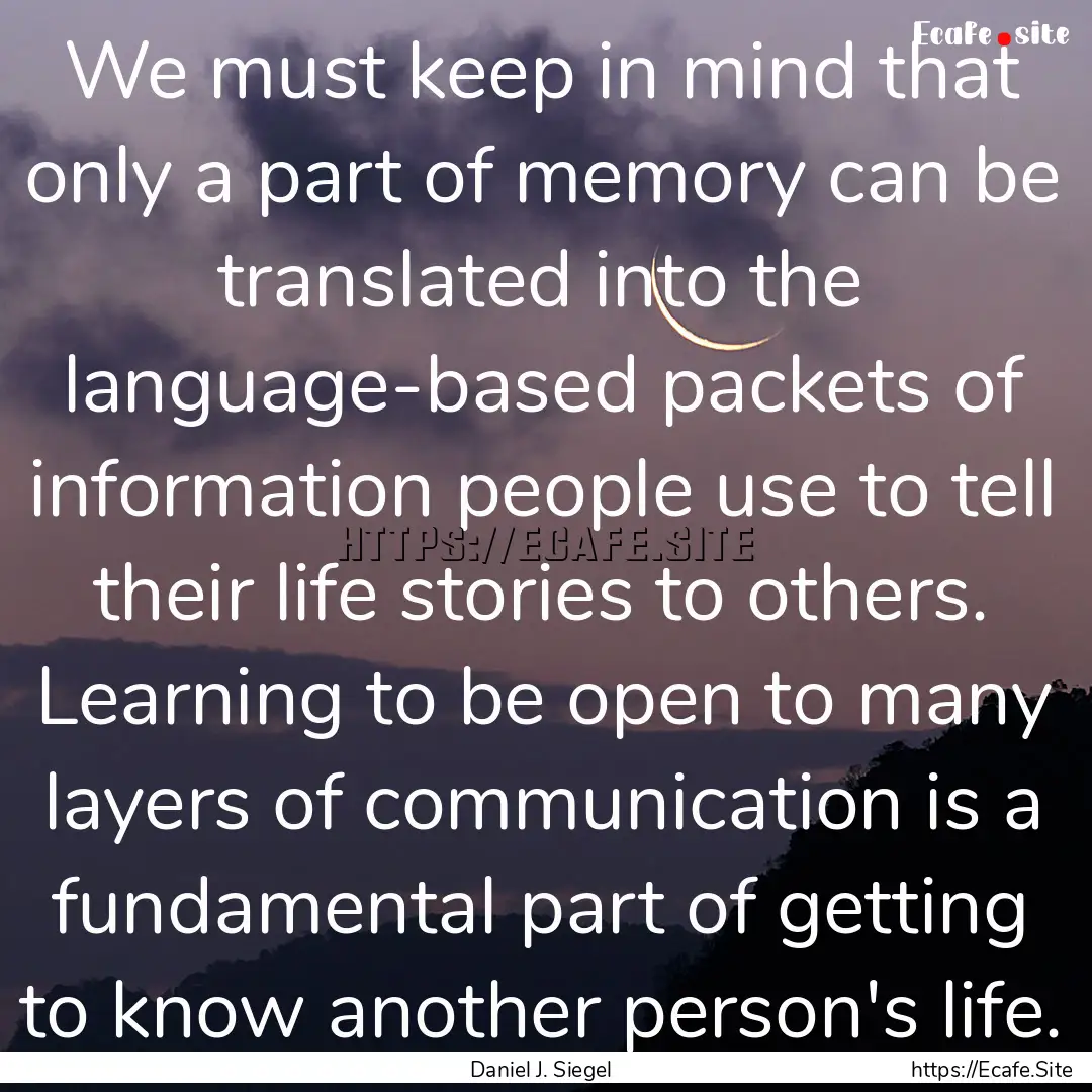 We must keep in mind that only a part of.... : Quote by Daniel J. Siegel