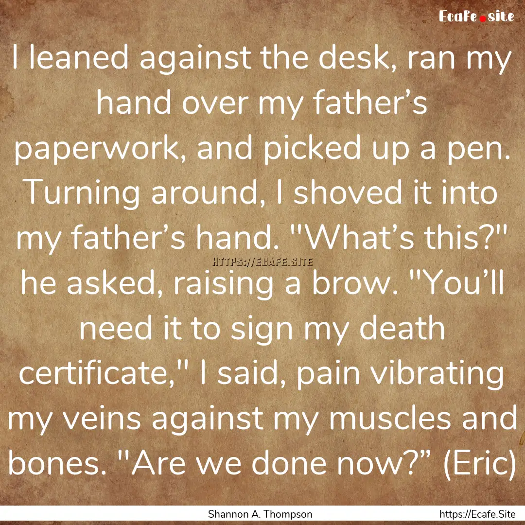 I leaned against the desk, ran my hand over.... : Quote by Shannon A. Thompson