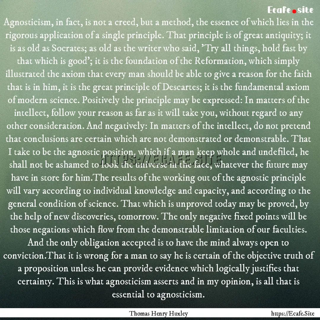 Agnosticism, in fact, is not a creed, but.... : Quote by Thomas Henry Huxley