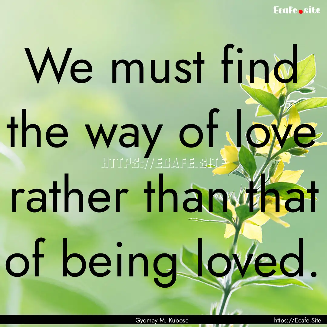 We must find the way of love rather than.... : Quote by Gyomay M. Kubose