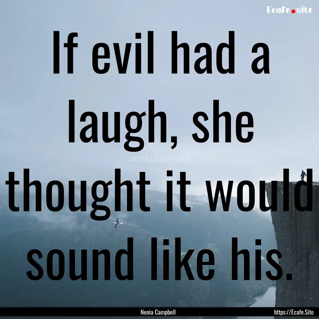 If evil had a laugh, she thought it would.... : Quote by Nenia Campbell