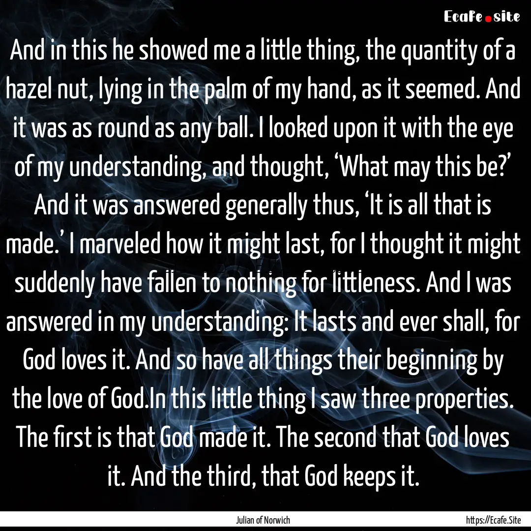 And in this he showed me a little thing,.... : Quote by Julian of Norwich