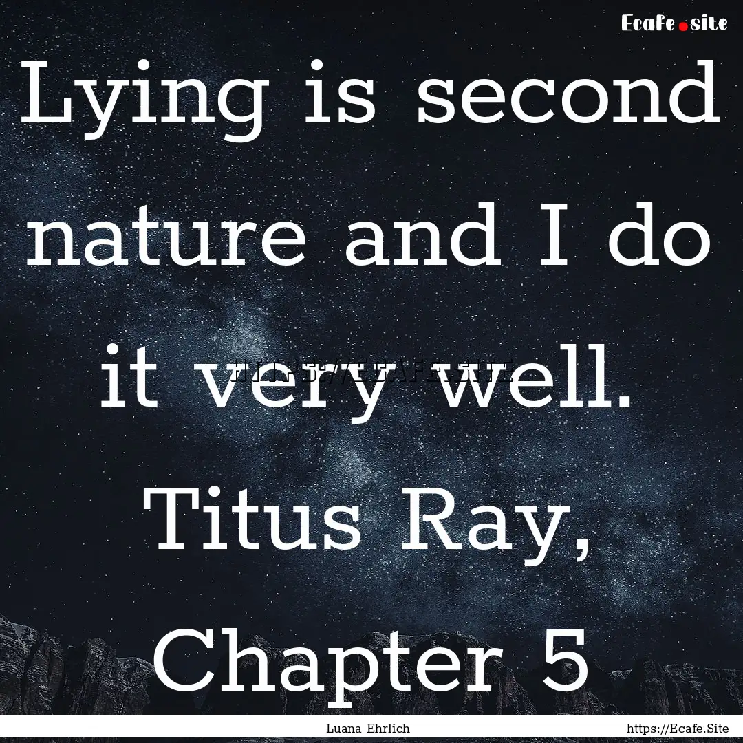 Lying is second nature and I do it very well..... : Quote by Luana Ehrlich