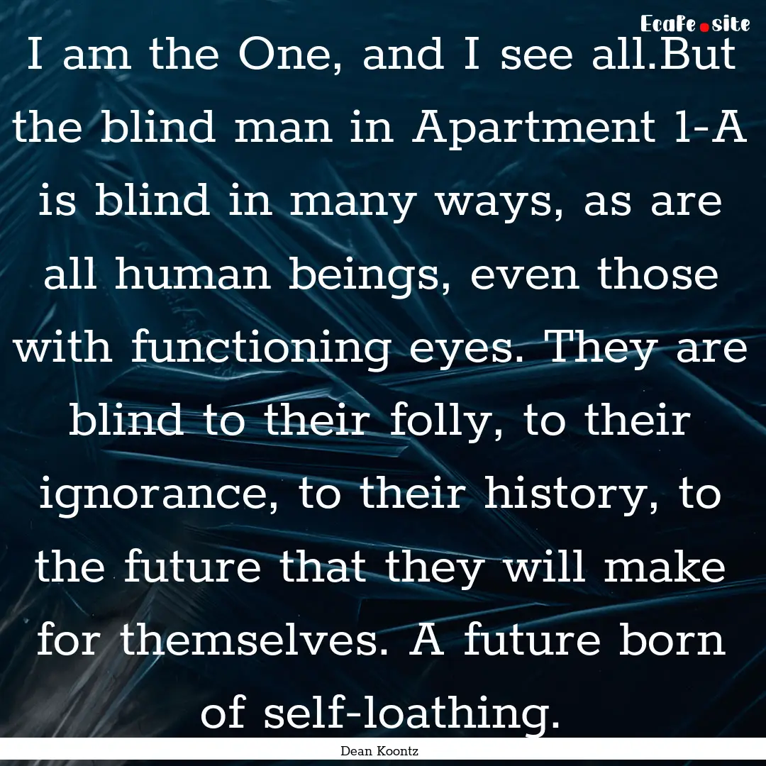 I am the One, and I see all.But the blind.... : Quote by Dean Koontz