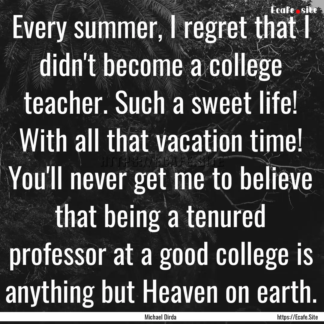 Every summer, I regret that I didn't become.... : Quote by Michael Dirda