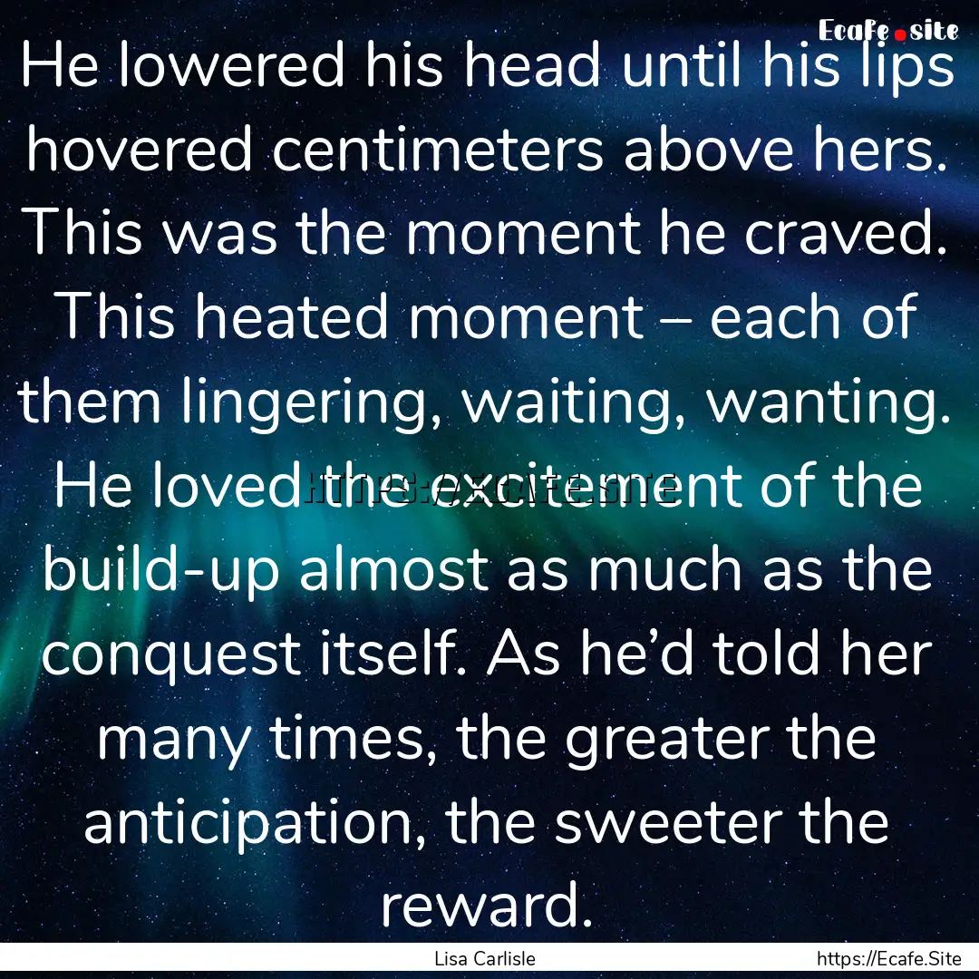 He lowered his head until his lips hovered.... : Quote by Lisa Carlisle