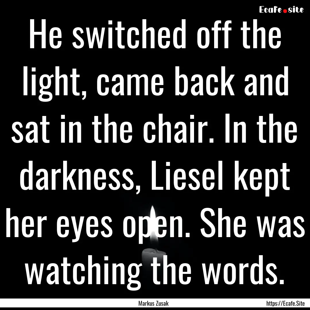 He switched off the light, came back and.... : Quote by Markus Zusak