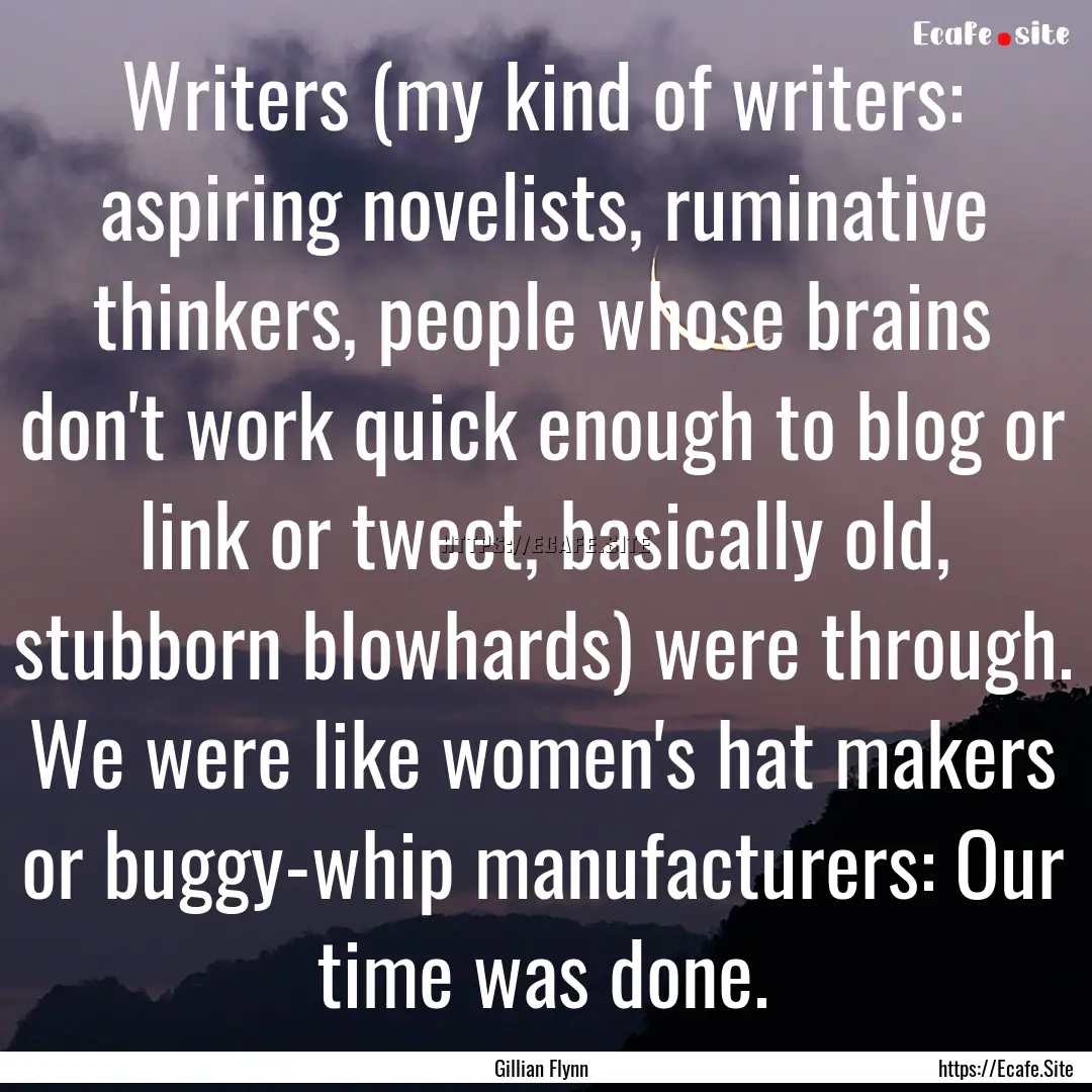 Writers (my kind of writers: aspiring novelists,.... : Quote by Gillian Flynn